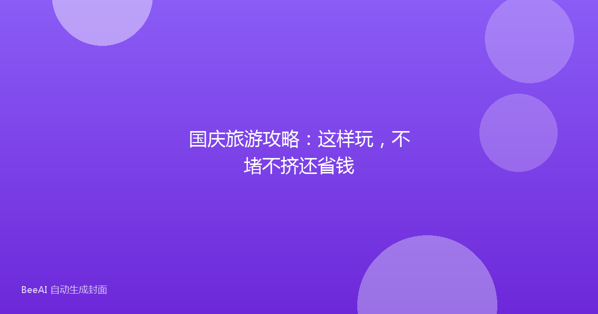 国庆旅游攻略：这样玩，不堵不挤还省钱