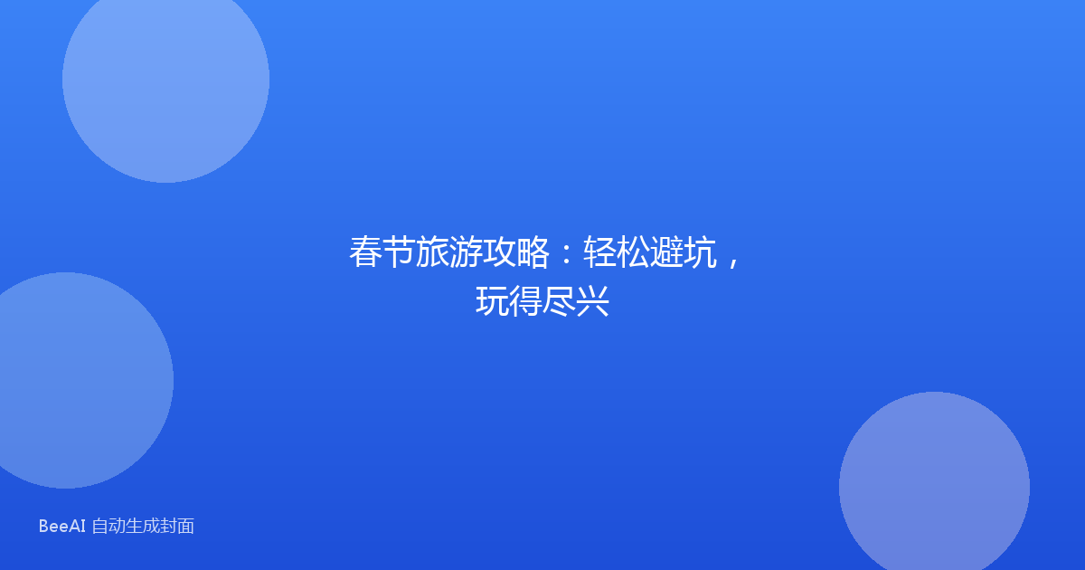 春节旅游攻略：轻松避坑，玩得尽兴