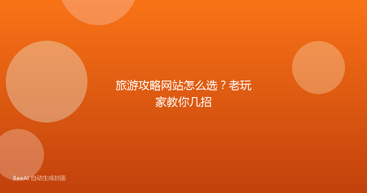 旅游攻略网站怎么选？老玩家教你几招