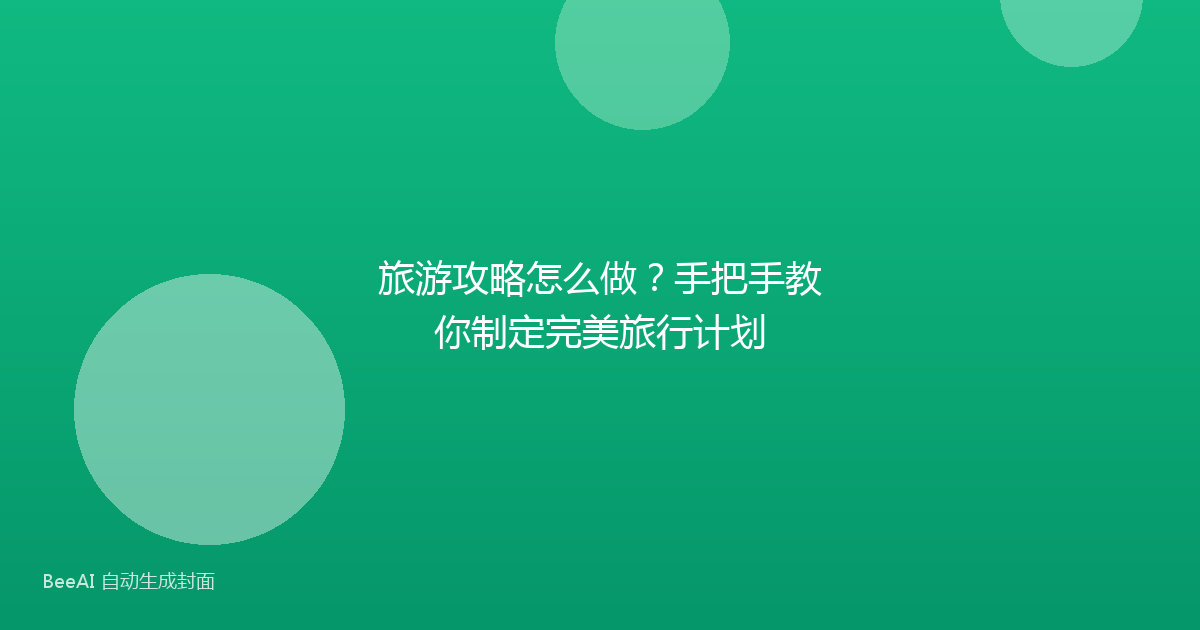 旅游攻略怎么做?手把手教你制定完美旅行计划