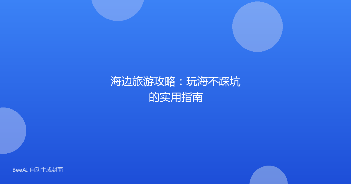 海边旅游攻略：玩海不踩坑的实用指南
